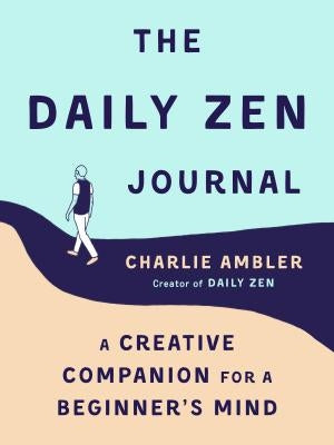 The Daily Zen Journal: A Creative Companion for a Beginner's Mind by Ambler, Charlie