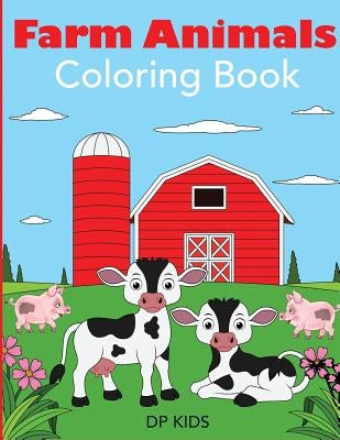 Farm Animals Coloring Book: A Farm Animal Coloring Book for Kids by Dp Kids