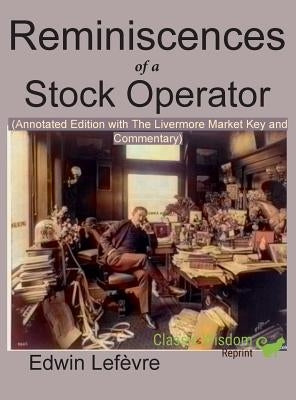 Reminiscences of a Stock Operator (Annotated Edition): with the Livermore Market Key and Commentary Included by Lefevre, Edwin