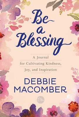 Be a Blessing: A Journal for Cultivating Kindness, Joy, and Inspiration by Macomber, Debbie