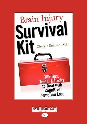 Brain Injury Survival Kit: 365 Tips, Tools, & Tricks to Deal with Cognitive Function Loss (Easyread Large Edition) by Sullivan M. D., Cheryle