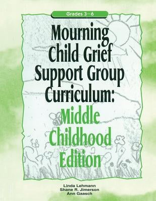 Mourning Child Grief Support Group Curriculum: Middle Childhood Edition: Grades 3-6 by Gaasch, Ann