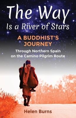 The Way is a River of Stars: A Buddhist's Journey Through Northern Spain on the Camino Pilgrim Route by Burns, Helen