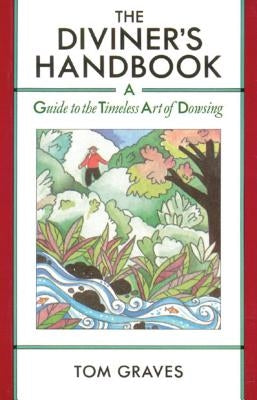 The Diviner's Handbook: A Guide to the Timeless Art of Dowsing by Graves, Tom