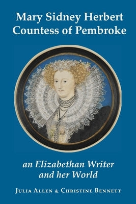 Mary Sidney Herbert, Countess of Pembroke: an Elizabethan writer and her world by Allen, Julia