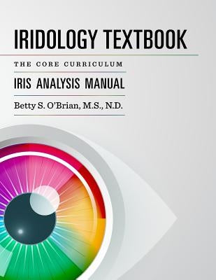 Iridology Textbook: The Core Curriculum: Iris Analysis Courses I and II for Iipa Certification by Obrian, Betty Sue