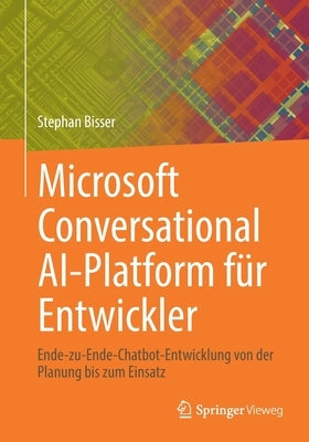 Microsoft Conversational Ai-Platform Für Entwickler: Ende-Zu-Ende-Chatbot-Entwicklung Von Der Planung Bis Zum Einsatz by Bisser, Stephan