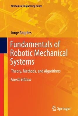 Fundamentals of Robotic Mechanical Systems: Theory, Methods, and Algorithms by Angeles, Jorge