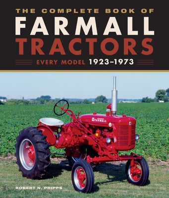 The Complete Book of Farmall Tractors: Every Model 1923-1973 by Pripps, Robert N.