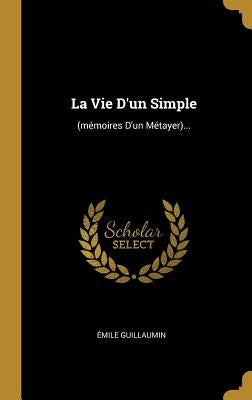 La Vie D'un Simple: (mémoires D'un Métayer)... by Guillaumin, &#201;mile