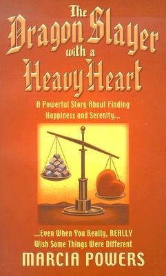 The Dragon Slayer with a Heavy Heart: A Powerful Story about Finding Happiness and Serenity...Even When You Really, Really Wish Some Things Were Diffe by Powers, Marcia