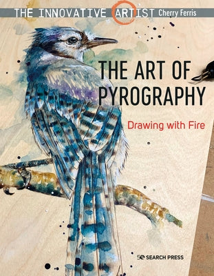 The Innovative Artist: Art of Pyrography: Drawing with Fire by Ferris, Cherry