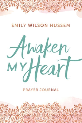 Awaken My Heart Prayer Journal by Hussem, Emily Wilson