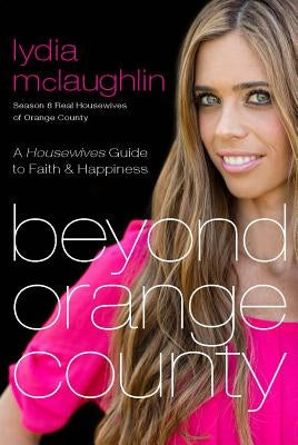 Beyond Orange County: A Housewives Guide to Faith and Happiness by McLaughlin, Lydia