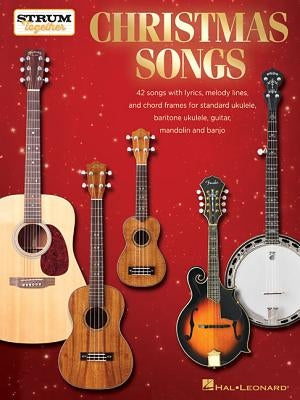 Christmas Songs - Strum Together: For Ukulele, Baritone Ukulele, Guitar, Banjo & Mandolin by Hal Leonard Corp