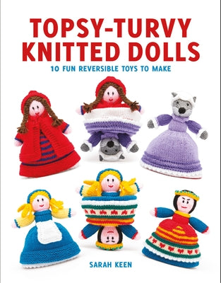 Topsy-Turvy Knitted Dolls: 10 Fun Reversible Toys to Make by Keen, Sarah