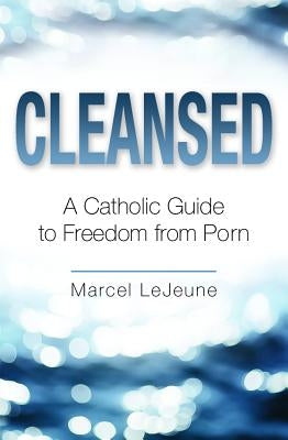 Cleansed Freedom from Porn by LeJeune, Marcel