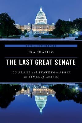 The Last Great Senate: Courage and Statesmanship in Times of Crisis by Shapiro, Ira