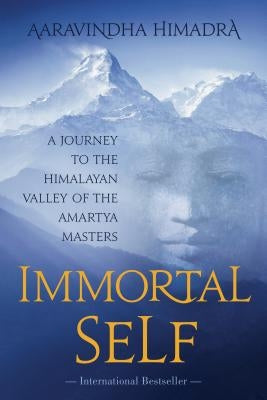 Immortal Self: A Journey to the Himalayan Valley of the Amartya Masters by Himadra, Aaravindha