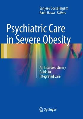 Psychiatric Care in Severe Obesity: An Interdisciplinary Guide to Integrated Care by Sockalingam, Sanjeev