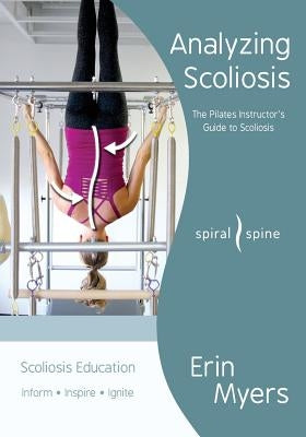 Analyzing Scoliosis: The Pilates Instructor's Guide to Scoliosis by Myers, Erin