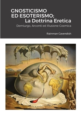 Gnosticismo Ed Esoterismo; La Dottrina Eretica: Demiurgo, Arconti ed Illusione Cosmica by Cavendish, Rainman