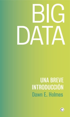 Big Data: Una Breve Introducción by Holmes, Dawn E.