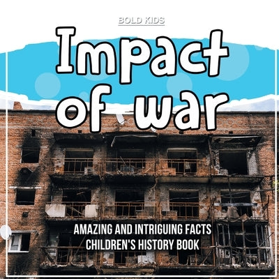 What Exactly Was The Impact of War? Children's History Book by Kids, Bold