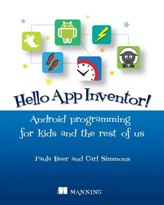 Hello App Inventor!: Android Programming for Kids and the Rest of Us by Paula Beer