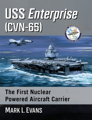 USS Enterprise (Cvn-65): The First Nuclear Powered Aircraft Carrier by Evans, Mark L.