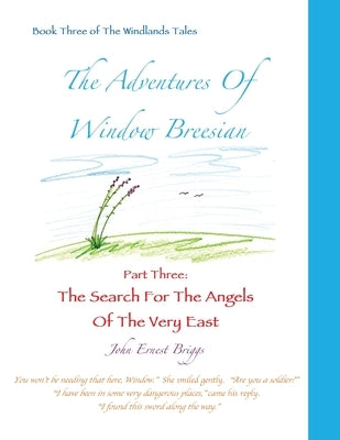 The Adventures Of Window Breesian Part Three: The Search For The Angels Of The Very East by Briggs, John Ernest