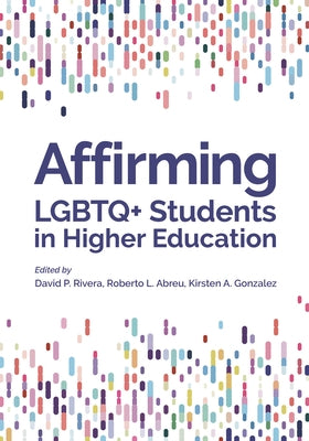 Affirming LGBTQ+ Students in Higher Education by Rivera, David P.