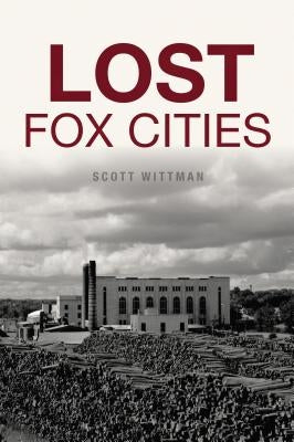 Lost Fox Cities by Wittman, Scott