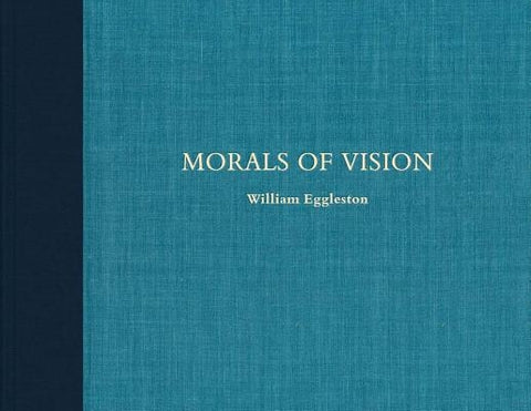 William Eggleston: Morals of Vision by Eggleston, William