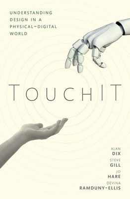 Touchit: Understanding Design in a Physical-Digital World by Dix, Alan