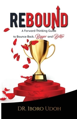 Rebound: A Forward-Thinking Guide to Bounce Back, Bigger and Better by Udoh, Iboro