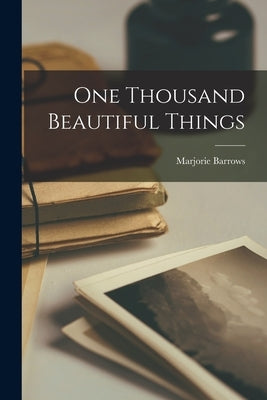 One Thousand Beautiful Things by Barrows, Marjorie