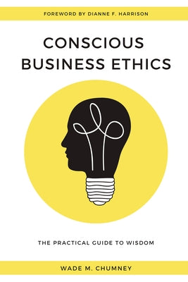 Conscious Business Ethics: The Practical Guide to Wisdom by Chumney, Wade M.