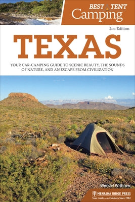 Best Tent Camping: Texas: Your Car-Camping Guide to Scenic Beauty, the Sounds of Nature, and an Escape from Civilization by Withrow, Wendel