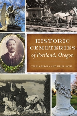 Historic Cemeteries of Portland, Oregon by Bergen, Teresa