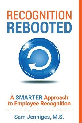 Recognition Rebooted: A Smarter Approach to Employee Recognition by Jenniges, Sam