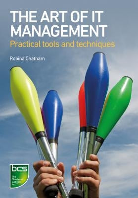 The Art of IT Management - Practical tools, techniques and people skills by Chatham, Robina