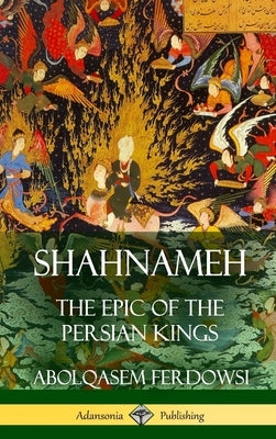 Shahnameh: The Epic of the Persian Kings (Hardcover) by Ferdowsi, Abolqasem