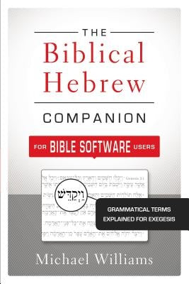 The Biblical Hebrew Companion for Bible Software Users: Grammatical Terms Explained for Exegesis by Williams, Michael