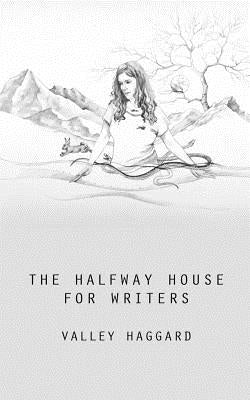 The Halfway House for Writers: A Life in 10 Minutes Handbook by Haggard, Valley