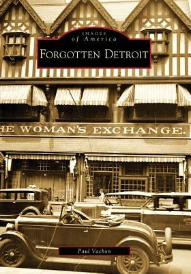 Forgotten Detroit by Vachon, Paul