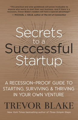 Secrets to a Successful Startup: A Recession-Proof Guide to Starting, Surviving & Thriving in Your Own Venture by Blake, Trevor