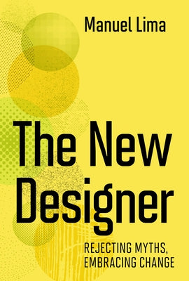 The New Designer: Rejecting Myths, Embracing Change by Lima, Manuel