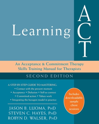 Learning ACT: An Acceptance and Commitment Therapy Skills Training Manual for Therapists by Luoma, Jason B.