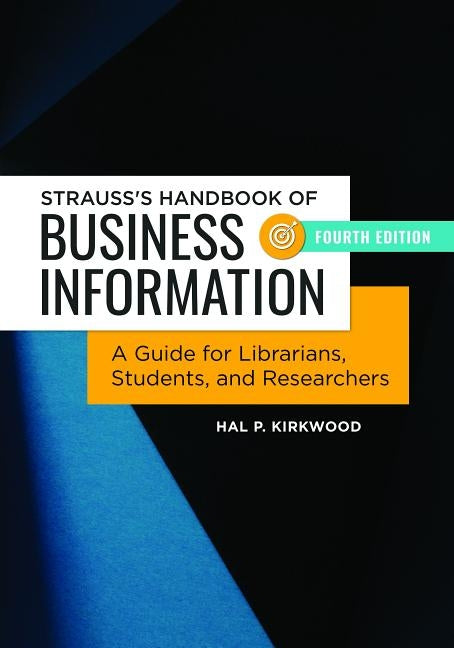 Strauss's Handbook of Business Information: A Guide for Librarians, Students, and Researchers by Kirkwood, Hal P.